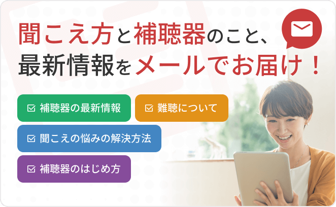 聞こえ方と補聴器のこと、最新情報をメールでお届け！